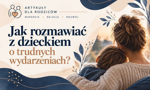 Jak rozmawiać z dzieckiem o trudnych wydarzeniach?